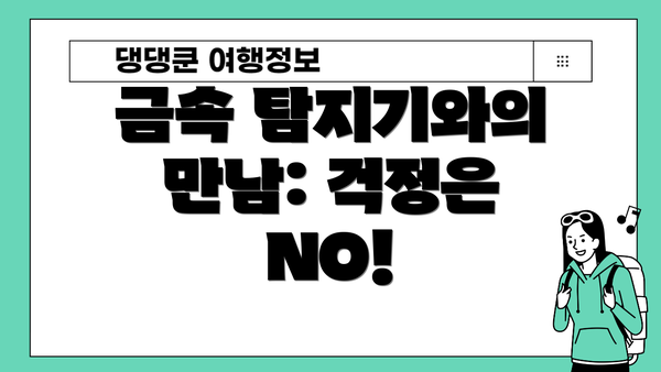 금속 탐지기와의 만남: 걱정은 NO!