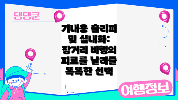 기내용 슬리퍼 및 실내화: 장거리 비행의 피로를 날려줄 똑똑한 선택