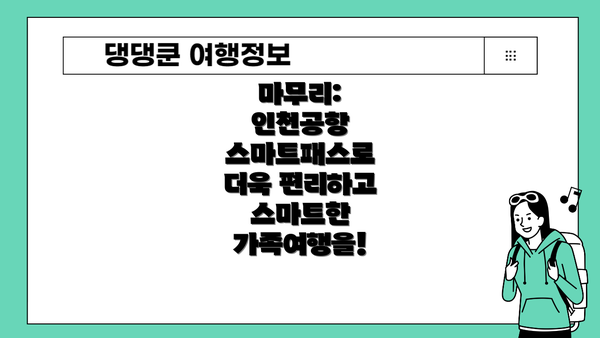 마무리:  인천공항 스마트패스로 더욱 편리하고 스마트한 가족여행을!