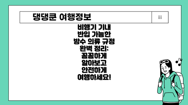 비행기 기내 반입 가능한 방수 의류 규정 완벽 정리: 꼼꼼하게 알아보고 안전하게 여행하세요!