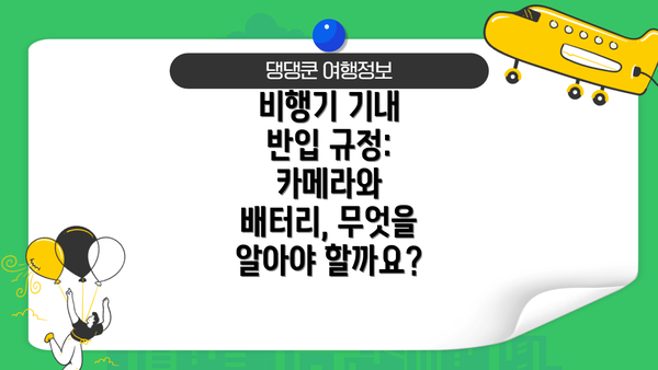 비행기 기내 반입 규정: 카메라와 배터리, 무엇을 알아야 할까요?