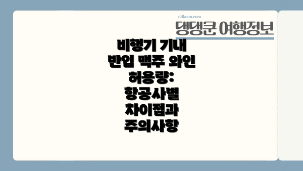 비행기 기내 반입 맥주 와인:  안전하고 스마트한 여행을 위한 팁