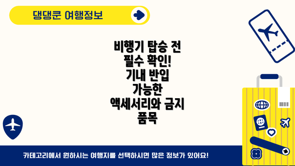 비행기 탑승 전 필수 확인! 기내 반입 가능한 액세서리와 금지 품목