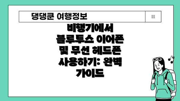 비행기에서 블루투스 이어폰 및 무선 헤드폰 사용하기: 완벽 가이드