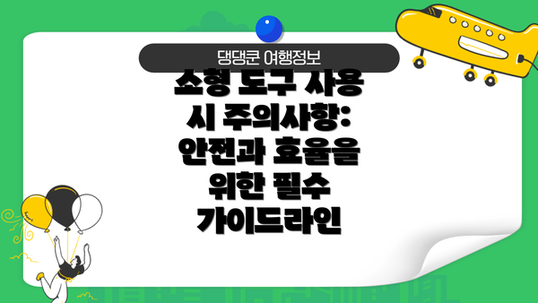 소형 도구 사용 시 주의사항: 안전과 효율을 위한 필수 가이드라인