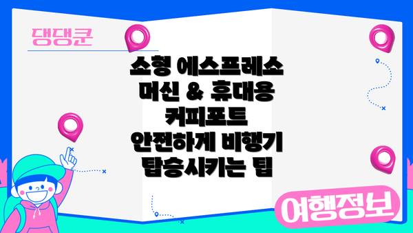 소형 에스프레소 머신 & 휴대용 커피포트 안전하게 비행기 탑승시키는 팁