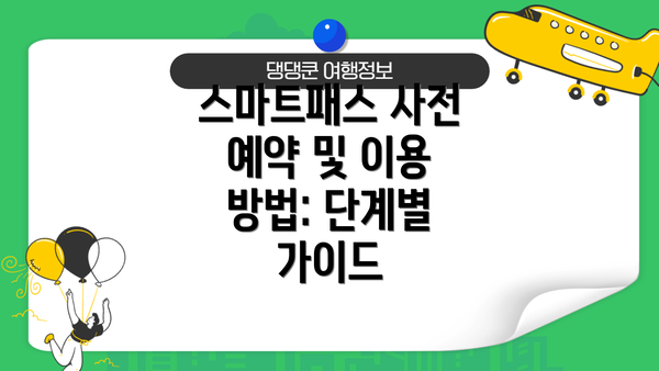스마트패스 사전 예약 및 이용 방법: 단계별 가이드