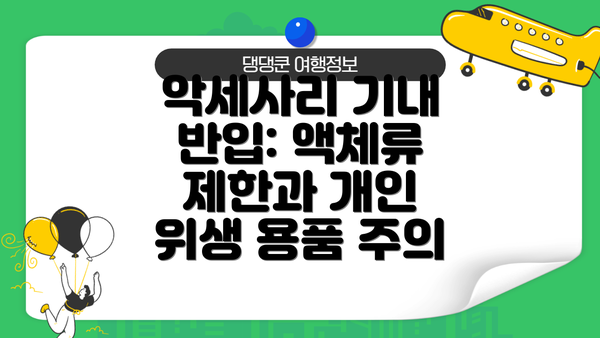악세사리 기내 반입: 액체류 제한과 개인 위생 용품 주의