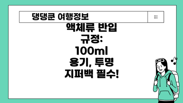액체류 반입 규정: 100ml 용기, 투명 지퍼백 필수!