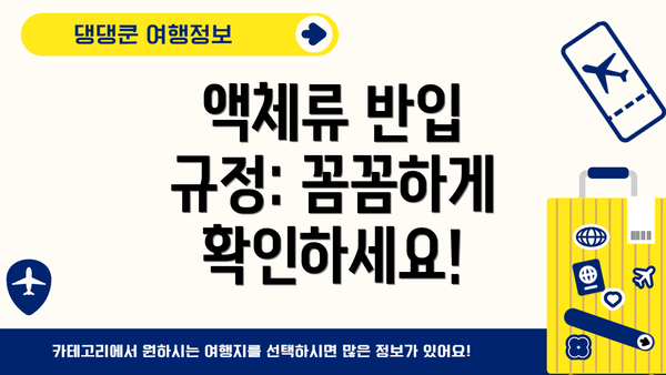 액체류 반입 규정: 꼼꼼하게 확인하세요!
