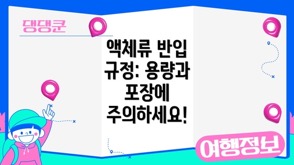 액체류 반입 규정: 용량과 포장에 주의하세요!