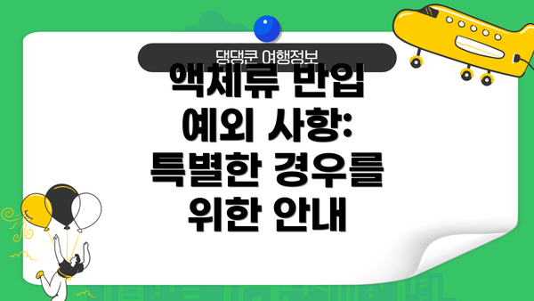 액체류 반입 예외 사항: 특별한 경우를 위한 안내