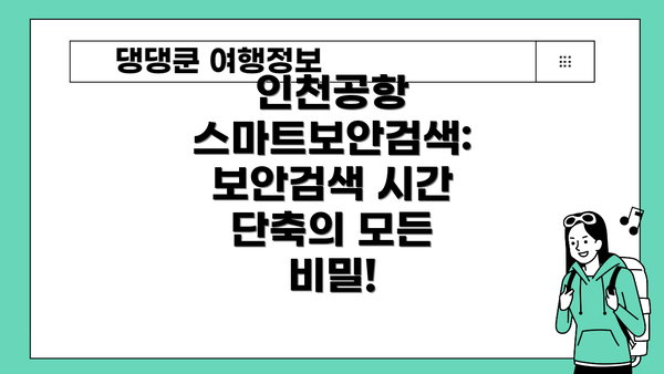 인천공항 스마트보안검색: 보안검색 시간 단축의 모든 비밀!