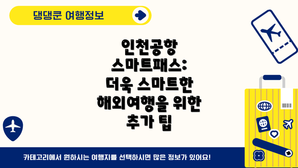 인천공항 스마트패스:  더욱 스마트한 해외여행을 위한 추가 팁