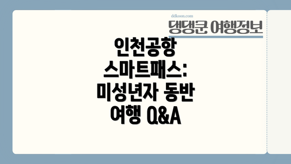 인천공항 스마트패스: 미성년자 동반 여행 Q&A