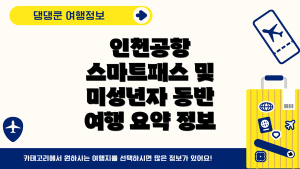 인천공항 스마트패스 및 미성년자 동반 여행 요약 정보