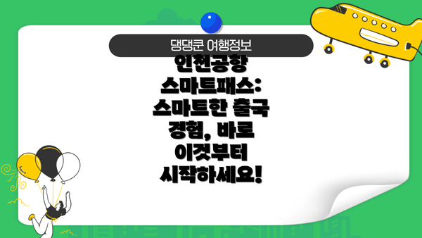 인천공항 스마트패스: 스마트한 출국 경험, 바로 이것부터 시작하세요!