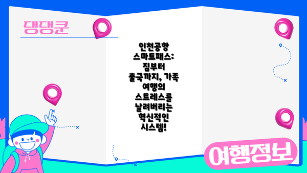 인천공항 스마트패스: 짐부터 출국까지, 가족 여행의 스트레스를 날려버리는 혁신적인 시스템!