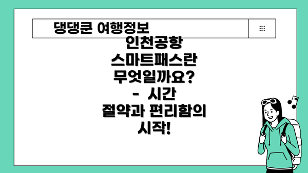 인천공항 스마트패스란 무엇일까요?  -  시간 절약과 편리함의 시작!