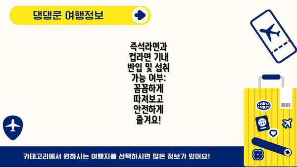 즉석라면과 컵라면 기내 반입 및 섭취 가능 여부:  꼼꼼하게 따져보고 안전하게 즐겨요!