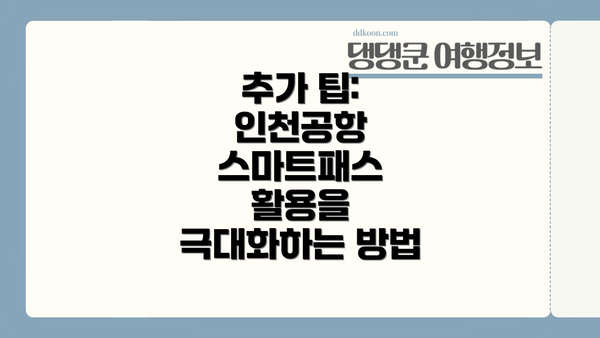 추가 팁: 인천공항 스마트패스 활용을 극대화하는 방법