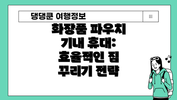 화장품 파우치 기내 휴대: 효율적인 짐 꾸리기 전략